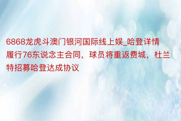 6868龙虎斗澳门银河国际线上娱_哈登详情履行76东说念主合同，球员将重返费城，杜兰特招募哈登达成协议