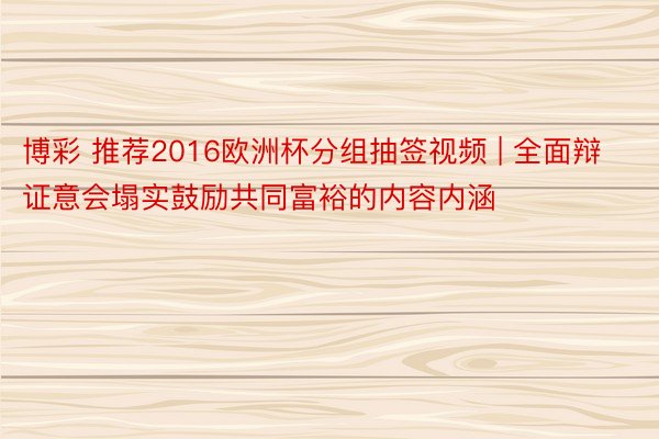 博彩 推荐2016欧洲杯分组抽签视频 | 全面辩证意会塌实鼓励共同富裕的内容内涵