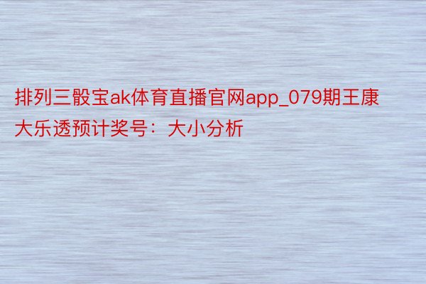 排列三骰宝ak体育直播官网app_079期王康大乐透预计奖号：大小分析