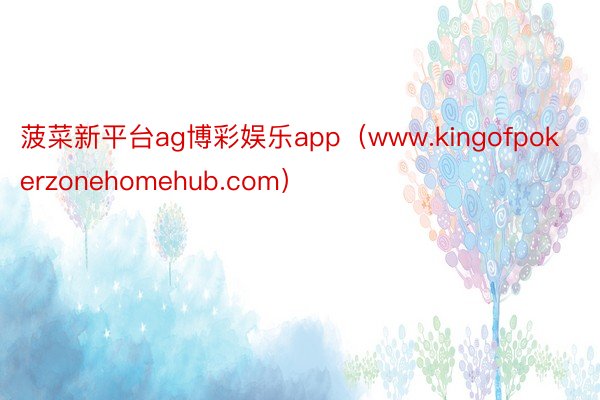 菠菜新平台ag博彩娱乐app（www.kingofpokerzonehomehub.com）