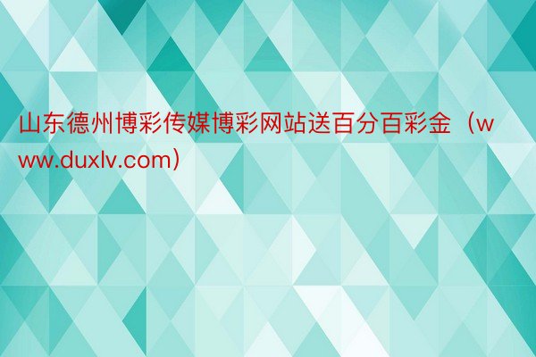 山东德州博彩传媒博彩网站送百分百彩金（www.duxlv.com）